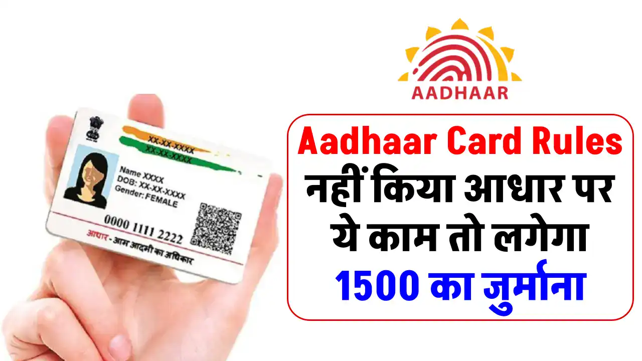 Aadhaar Card Rules: अगर नहीं किया आधार पर ये काम तो लगेगा 1500 का जुर्माना