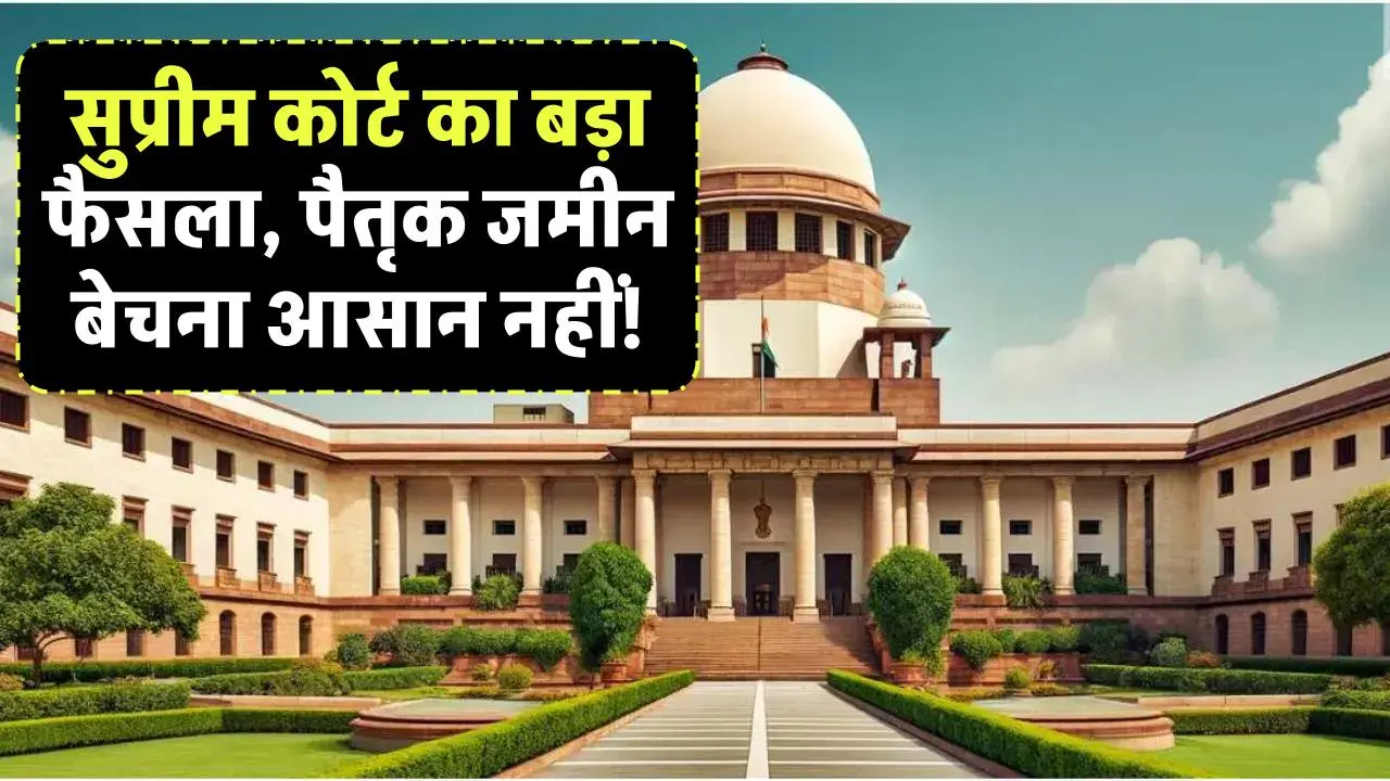 Supreme Court: सुप्रीम कोर्ट का बड़ा फैसला पैतृक जमीन बेचना आसान नहीं! पैतृक संपत्ति वाले जरूर जान लें फैसला