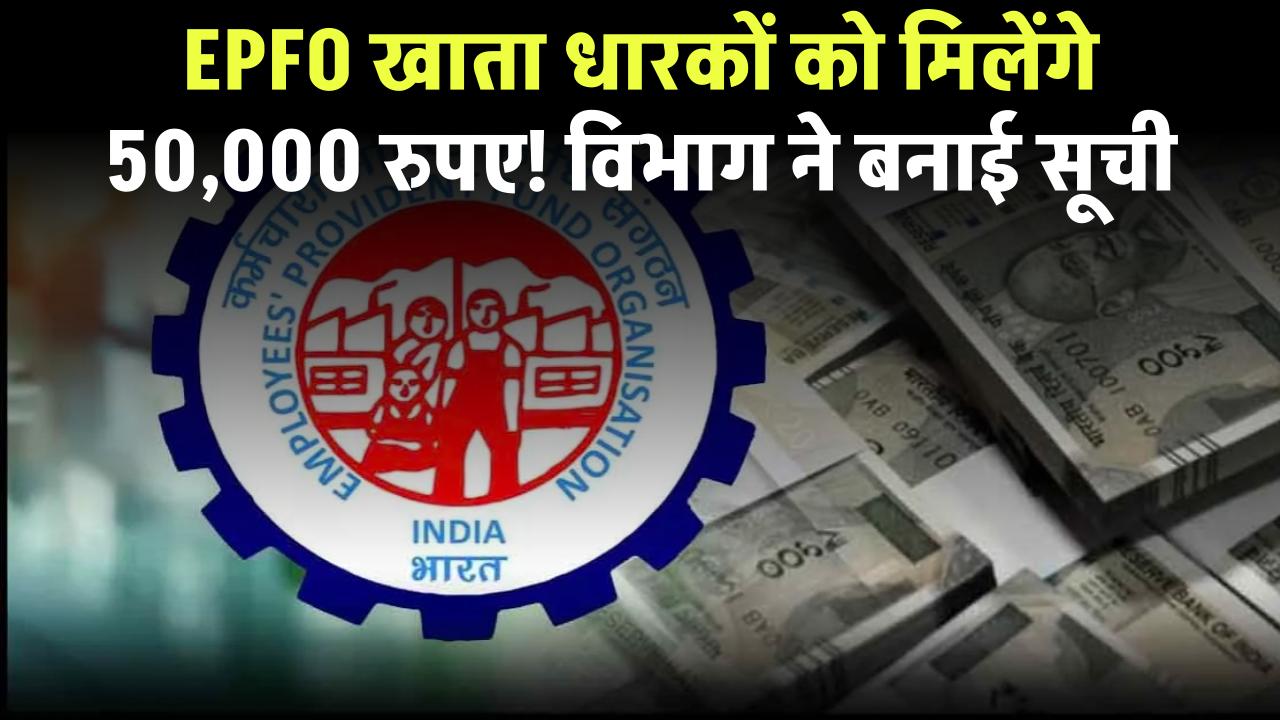 EPFO खाता धारकों के लिए बड़ी खुशखबरी, हर अकाउंट में जमा होंगे 50,000 रुपए! विभाग ने बनाई सूची