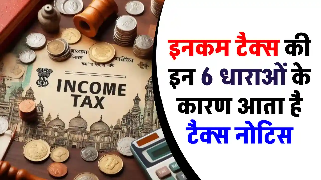 Income Tax Notice से बचना है? जानें ये 6 जरूरी धाराएँ, नहीं तो मुश्किल में पड़ सकते हैं!