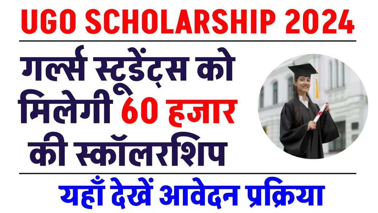 UGO Scholarship 2024: गर्ल्स स्टूडेंट्स के लिए ₹60,000 की स्कॉलरशिप! जानें आवेदन की पूरी प्रक्रिया