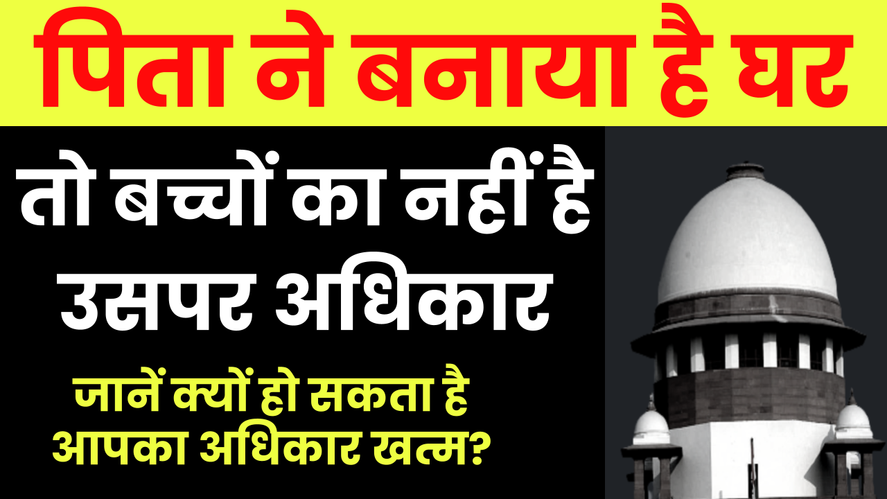 पिता की संपत्ति में नहीं मिलेगा बेटा-बेटी को हिस्सा! जानें क्यों हो सकता है आपका अधिकार खत्म?